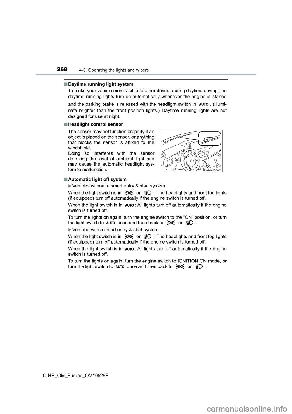 TOYOTA C-HR 2017 User Guide 2684-3. Operating the lights and wipers
C-HR_OM_Europe_OM10528E
■Daytime running light system
To make your vehicle more visible to other drivers during daytime driving, the
daytime running lights TOYOTA C-HR 2017 User Guide 2684-3. Operating the lights and wipers
C-HR_OM_Europe_OM10528E
■Daytime running light system
To make your vehicle more visible to other drivers during daytime driving, the
daytime running lights