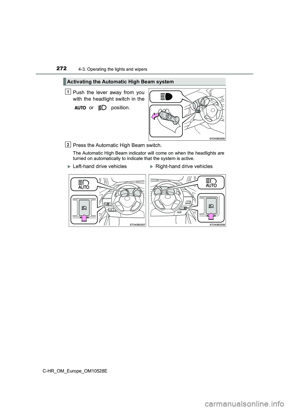 TOYOTA C-HR 2016 Owners Manual 2724-3. Operating the lights and wipers
C-HR_OM_Europe_OM10528E
Push the lever away from you
with the headlight switch in the
or position.
Press the Automatic High Beam switch.
The Automatic Hig TOYOTA C-HR 2016 Owners Manual 2724-3. Operating the lights and wipers
C-HR_OM_Europe_OM10528E
Push the lever away from you
with the headlight switch in the
or position.
Press the Automatic High Beam switch.
The Automatic Hig