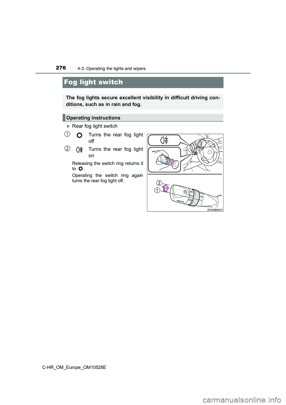 TOYOTA C-HR 2016 Owners Manual 2764-3. Operating the lights and wipers
C-HR_OM_Europe_OM10528E
Fog light switch
Rear fog light switch
Turns the rear fog light
off
Turns the rear fog light
on
Releasing the switch ring returns TOYOTA C-HR 2016 Owners Manual 2764-3. Operating the lights and wipers
C-HR_OM_Europe_OM10528E
Fog light switch
Rear fog light switch
Turns the rear fog light
off
Turns the rear fog light
on
Releasing the switch ring returns
