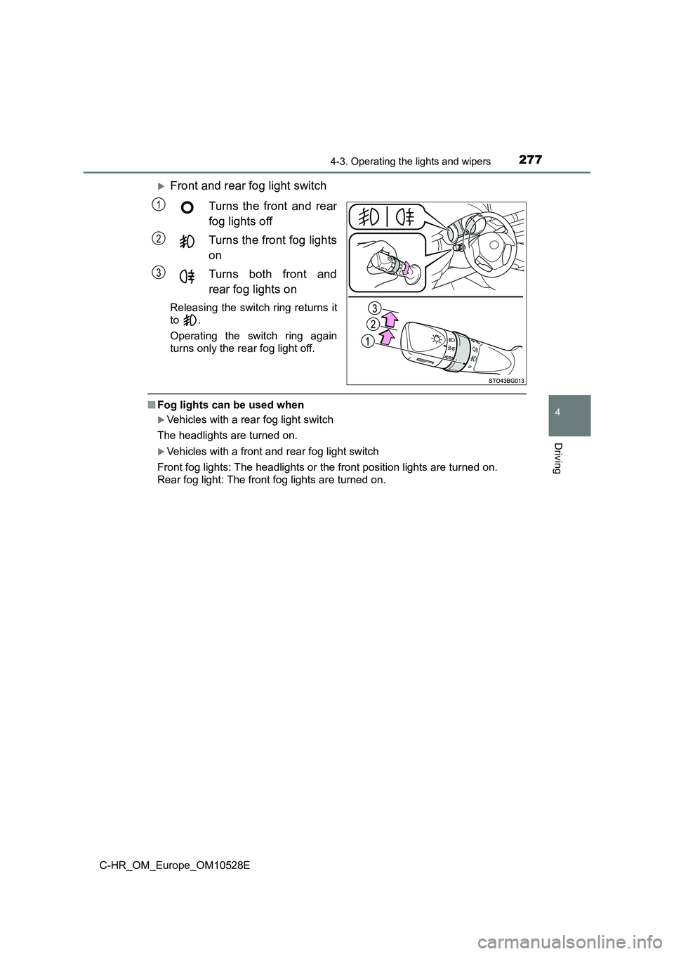 TOYOTA C-HR 2016 Owners Manual 2774-3. Operating the lights and wipers
4
Driving
C-HR_OM_Europe_OM10528E
Front and rear fog light switch
Turns the front and rear
fog lights off
Turns the front fog lights
on
Turns both front TOYOTA C-HR 2016 Owners Manual 2774-3. Operating the lights and wipers
4
Driving
C-HR_OM_Europe_OM10528E
Front and rear fog light switch
Turns the front and rear
fog lights off
Turns the front fog lights
on
Turns both front