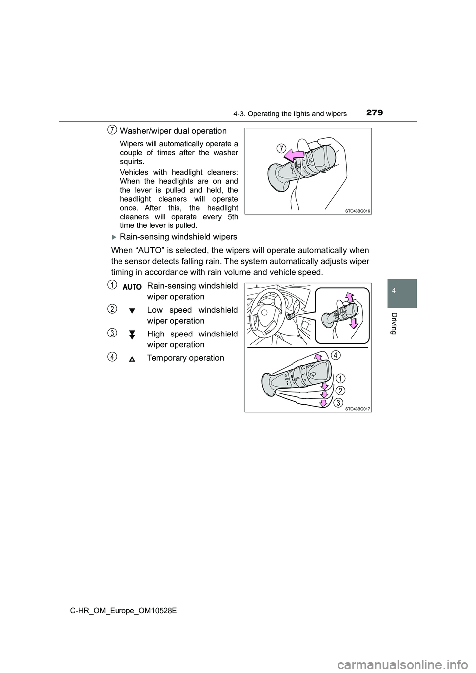 TOYOTA C-HR 2017 Owners Manual 2794-3. Operating the lights and wipers
4
Driving
C-HR_OM_Europe_OM10528E
Washer/wiper dual operation
Wipers will automatically operate a
couple of times after the washer
squirts.
Vehicles with head TOYOTA C-HR 2017 Owners Manual 2794-3. Operating the lights and wipers
4
Driving
C-HR_OM_Europe_OM10528E
Washer/wiper dual operation
Wipers will automatically operate a
couple of times after the washer
squirts.
Vehicles with head