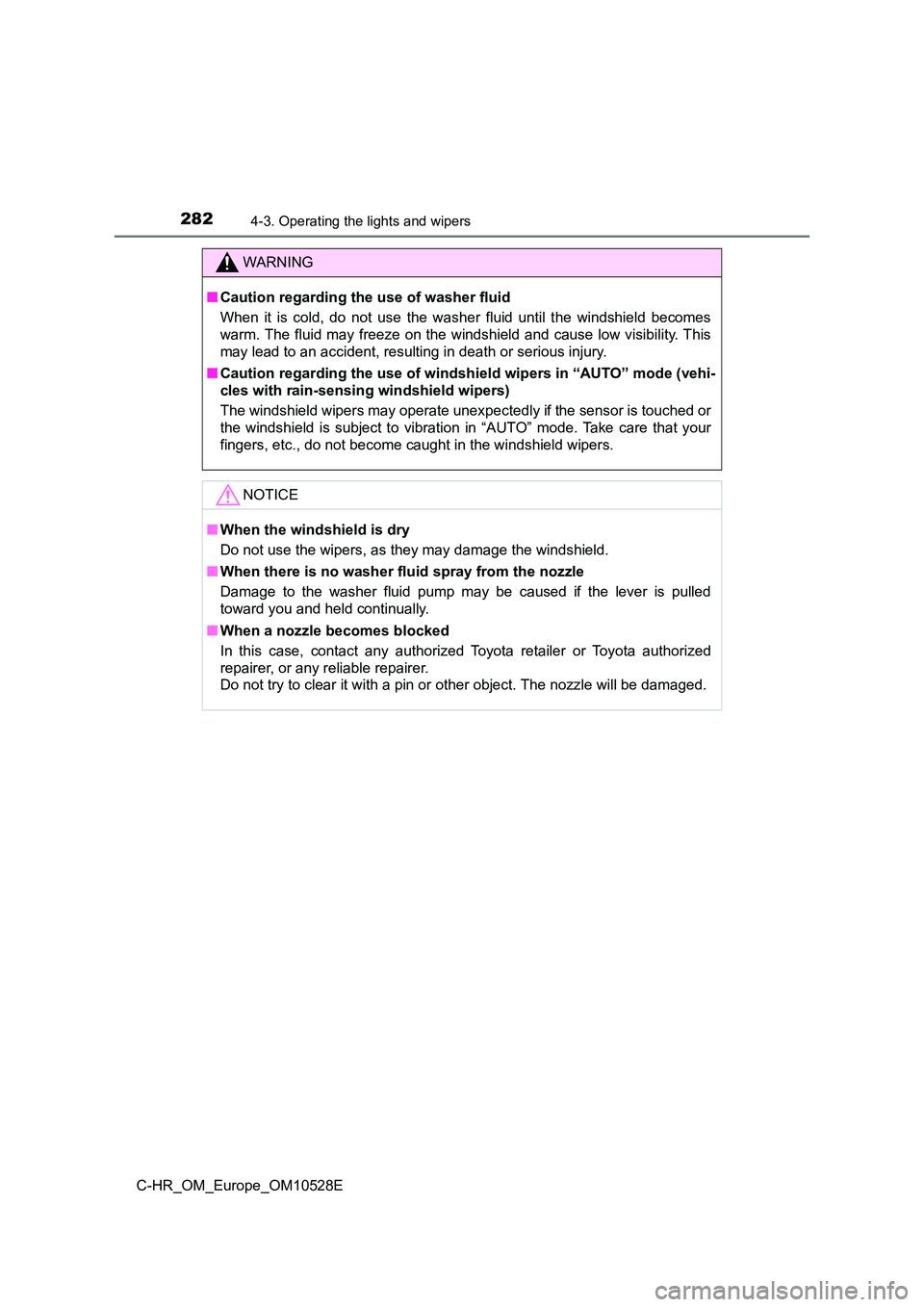 TOYOTA C-HR 2017 Owners Manual 2824-3. Operating the lights and wipers
C-HR_OM_Europe_OM10528E
WARNING
■Caution regarding the use of washer fluid
When it is cold, do not use the washer fluid until the windshield becomes
warm. T TOYOTA C-HR 2017 Owners Manual 2824-3. Operating the lights and wipers
C-HR_OM_Europe_OM10528E
WARNING
■Caution regarding the use of washer fluid
When it is cold, do not use the washer fluid until the windshield becomes
warm. T
