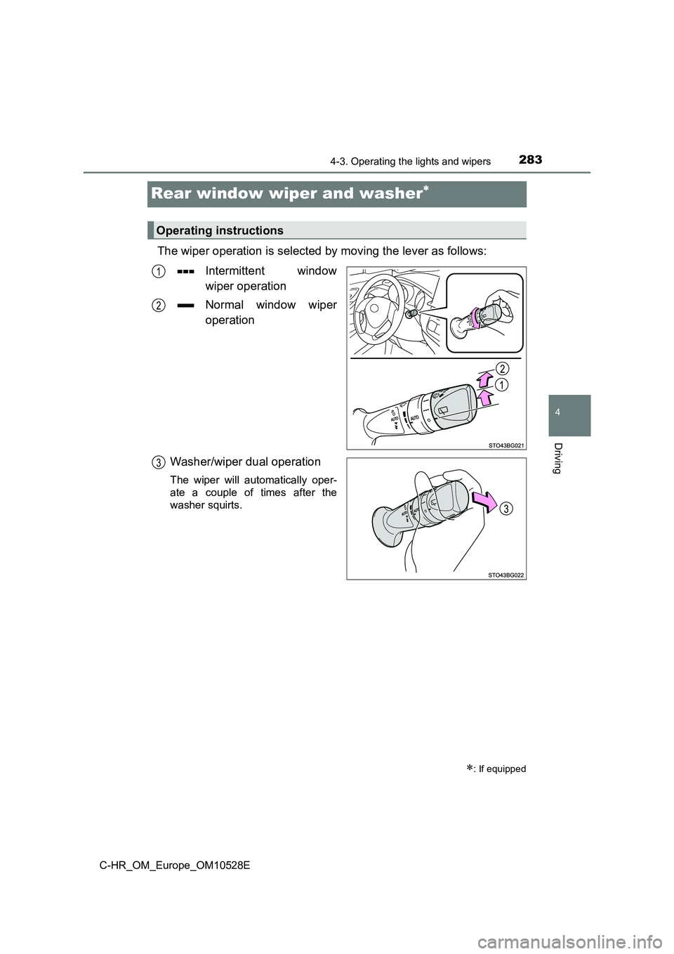 TOYOTA C-HR 2016 Owners Manual 283
4
4-3. Operating the lights and wipers
Driving
C-HR_OM_Europe_OM10528E
Rear window wiper and washer
The wiper operation is selected by moving the lever as follows:
Intermittent window
wiper o TOYOTA C-HR 2016 Owners Manual 283
4
4-3. Operating the lights and wipers
Driving
C-HR_OM_Europe_OM10528E
Rear window wiper and washer
The wiper operation is selected by moving the lever as follows:
Intermittent window
wiper o
