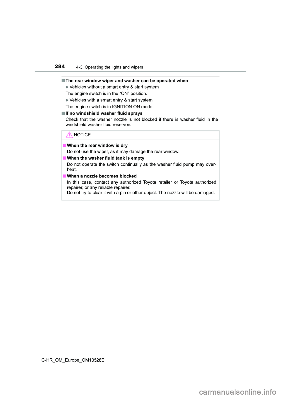 TOYOTA C-HR 2016 Owners Manual 2844-3. Operating the lights and wipers
C-HR_OM_Europe_OM10528E
■The rear window wiper and washer can be operated when
Vehicles without a smart entry & start system 
The engine switch is in the 