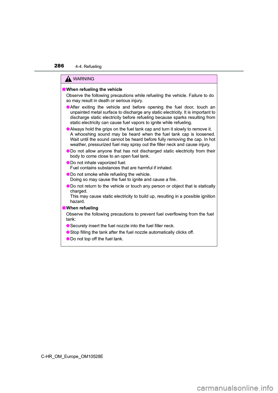 TOYOTA C-HR 2016 Owners Manual 2864-4. Refueling
C-HR_OM_Europe_OM10528E
WARNING
■When refueling the vehicle
Observe the following precautions while refueling the vehicle. Failure to do
so may result in death or serious injury. TOYOTA C-HR 2016 Owners Manual 2864-4. Refueling
C-HR_OM_Europe_OM10528E
WARNING
■When refueling the vehicle
Observe the following precautions while refueling the vehicle. Failure to do
so may result in death or serious injury.