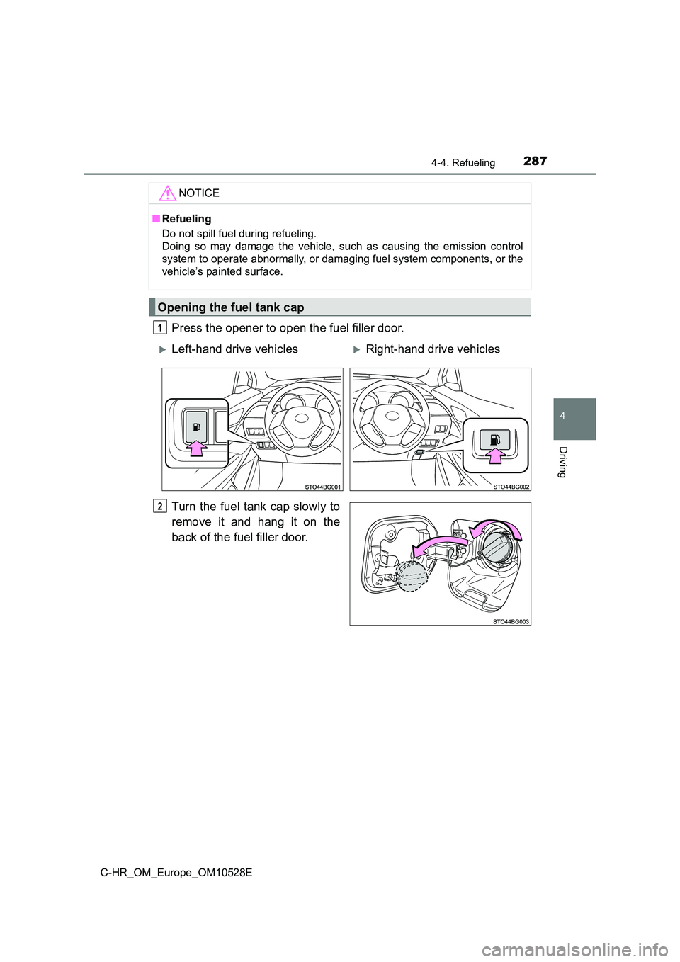 TOYOTA C-HR 2016 Owners Manual 2874-4. Refueling
4
Driving
C-HR_OM_Europe_OM10528E
Press the opener to open the fuel filler door.
Turn the fuel tank cap slowly to
remove it and hang it on the
back of the fuel filler door.
NOTICE TOYOTA C-HR 2016 Owners Manual 2874-4. Refueling
4
Driving
C-HR_OM_Europe_OM10528E
Press the opener to open the fuel filler door.
Turn the fuel tank cap slowly to
remove it and hang it on the
back of the fuel filler door.
NOTICE