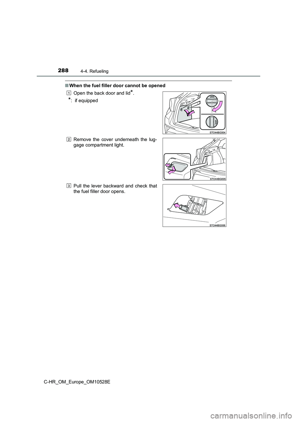 TOYOTA C-HR 2016 Owners Manual 2884-4. Refueling
C-HR_OM_Europe_OM10528E
■When the fuel filler door cannot be opened
Open the back door and lid*.
*: if equipped
Remove the cover underneath the lug-
gage compartment light.
Pu TOYOTA C-HR 2016 Owners Manual 2884-4. Refueling
C-HR_OM_Europe_OM10528E
■When the fuel filler door cannot be opened
Open the back door and lid*.
*: if equipped
Remove the cover underneath the lug-
gage compartment light.
Pu