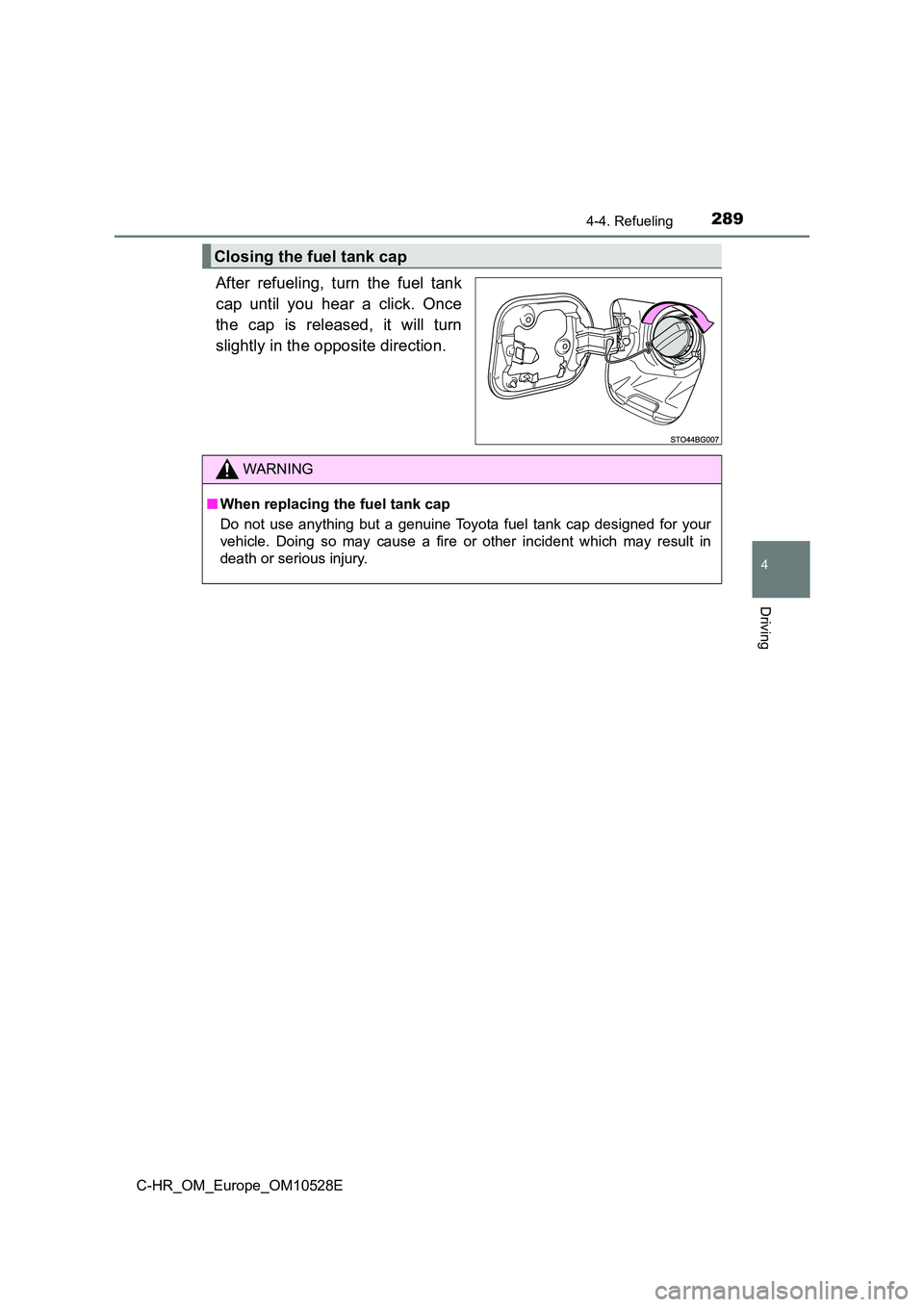 TOYOTA C-HR 2016 Owners Manual 2894-4. Refueling
4
Driving
C-HR_OM_Europe_OM10528E
After refueling, turn the fuel tank
cap until you hear a click. Once
the cap is released, it will turn
slightly in the opposite direction.
Closin TOYOTA C-HR 2016 Owners Manual 2894-4. Refueling
4
Driving
C-HR_OM_Europe_OM10528E
After refueling, turn the fuel tank
cap until you hear a click. Once
the cap is released, it will turn
slightly in the opposite direction.
Closin