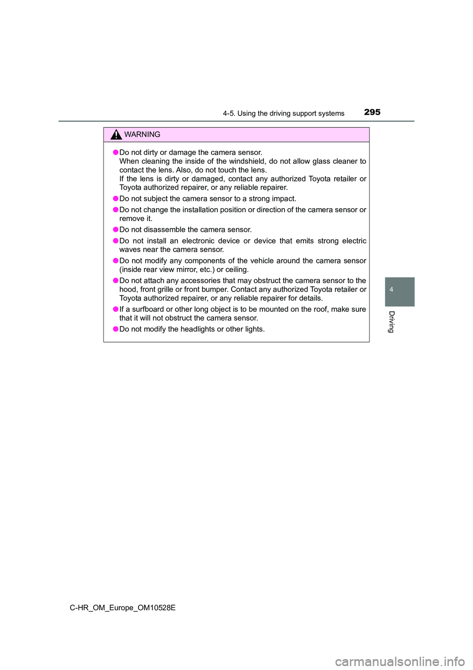 TOYOTA C-HR 2017 Owners Manual 2954-5. Using the driving support systems
4
Driving
C-HR_OM_Europe_OM10528E
WARNING
●Do not dirty or damage the camera sensor.
When cleaning the inside of the windshi eld, do not allow glass clean TOYOTA C-HR 2017 Owners Manual 2954-5. Using the driving support systems
4
Driving
C-HR_OM_Europe_OM10528E
WARNING
●Do not dirty or damage the camera sensor.
When cleaning the inside of the windshi eld, do not allow glass clean