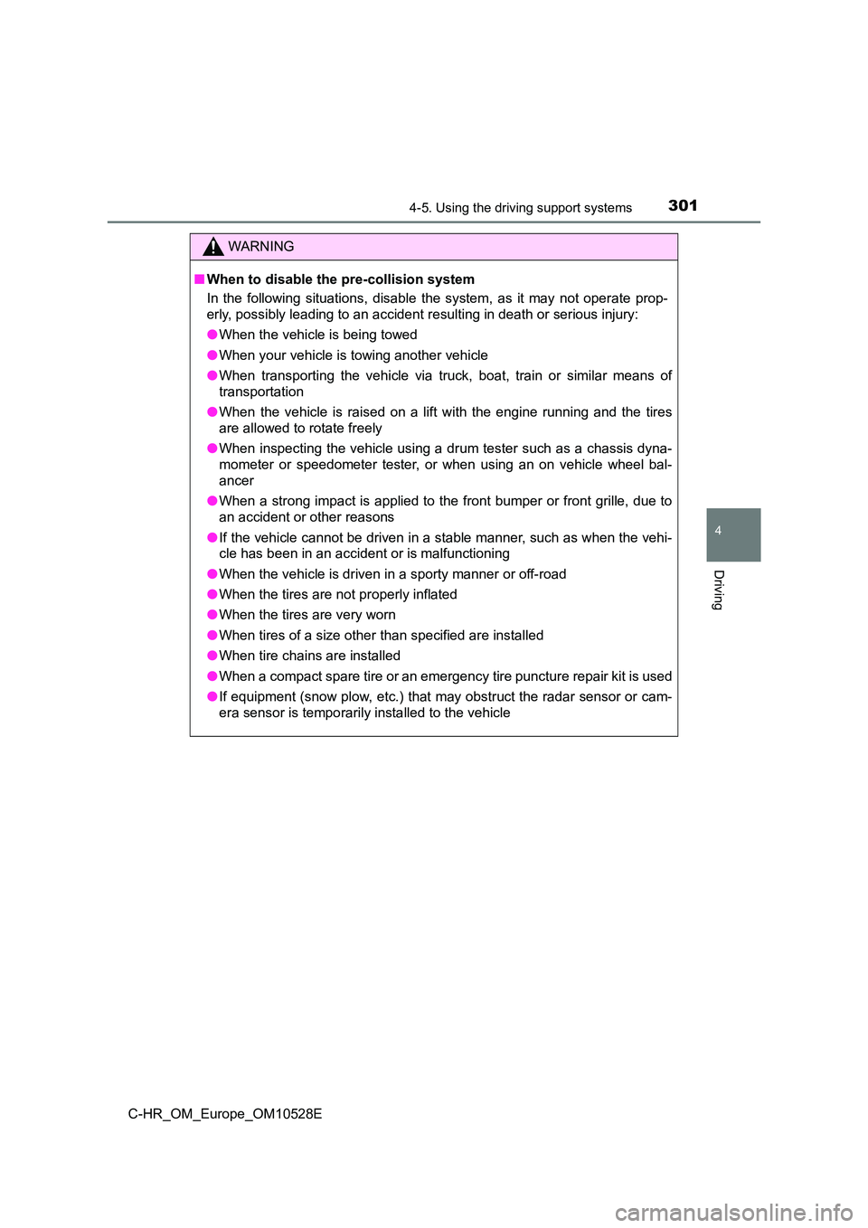 TOYOTA C-HR 2016  Owners Manual 3014-5. Using the driving support systems
4
Driving
C-HR_OM_Europe_OM10528E
WARNING
■When to disable the pre-collision system 
In the following situations, disable the system, as it may not operate 