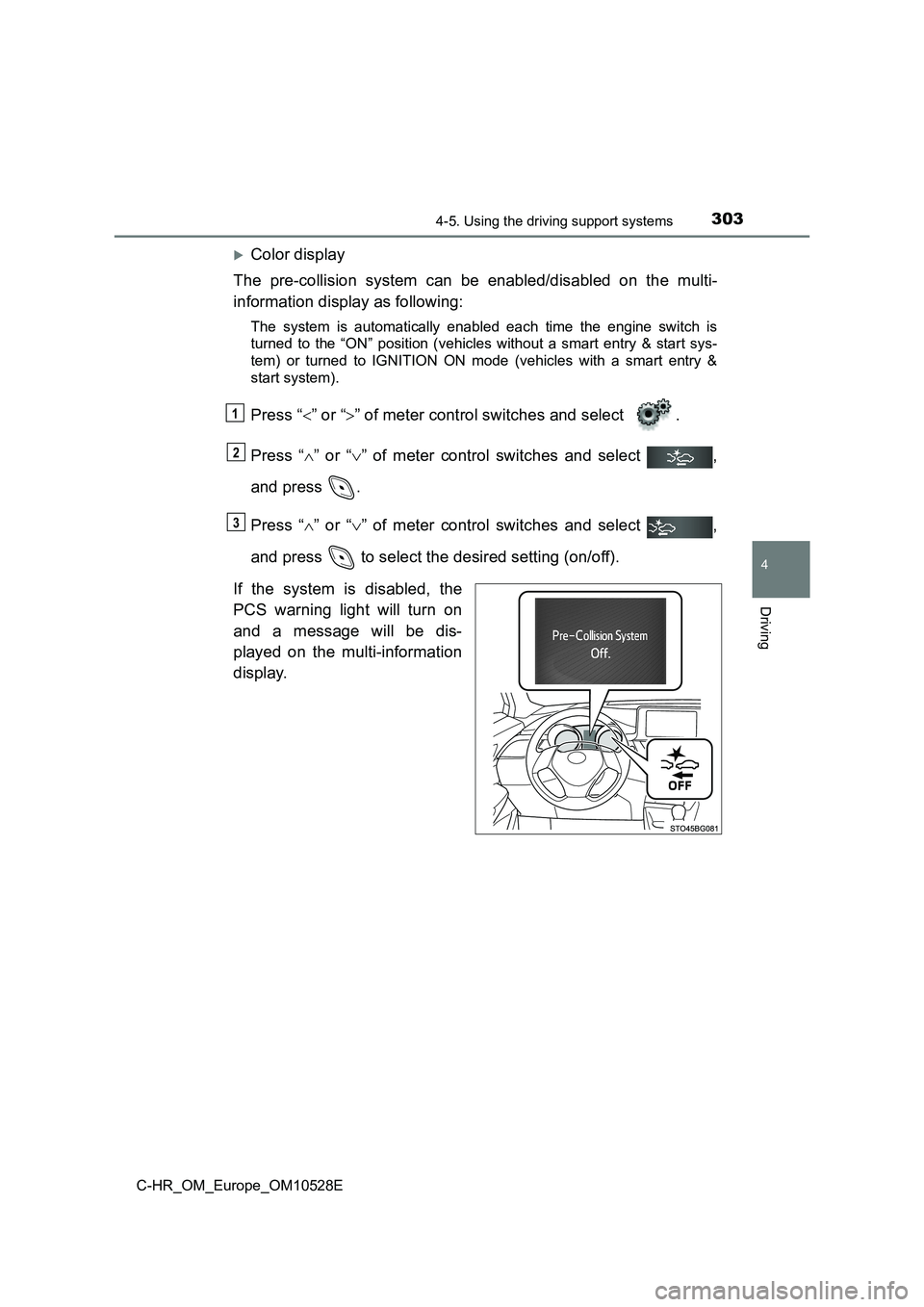 TOYOTA C-HR 2016  Owners Manual 3034-5. Using the driving support systems
4
Driving
C-HR_OM_Europe_OM10528E
Color display 
The pre-collision system can be enabled/disabled on the multi- 
information display as following:
The syst