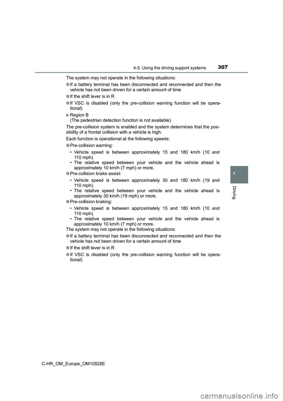 TOYOTA C-HR 2016  Owners Manual 3074-5. Using the driving support systems
4
Driving
C-HR_OM_Europe_OM10528E 
The system may not operate in the following situations: 
● If a battery terminal has been disconnected and reconnected an
