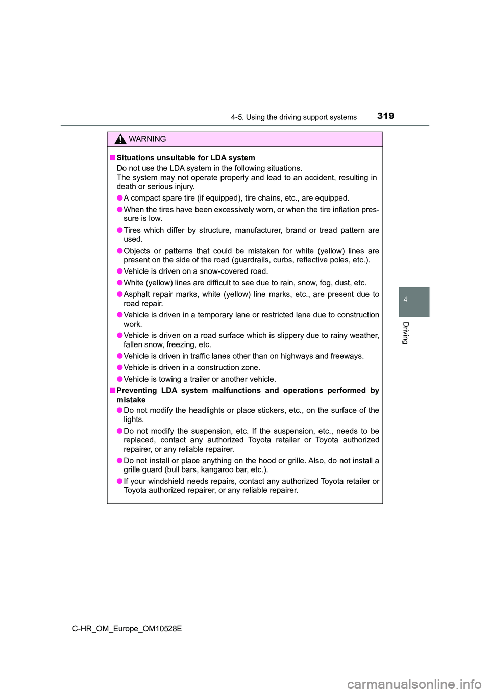 TOYOTA C-HR 2016 Owners Manual 3194-5. Using the driving support systems
4
Driving
C-HR_OM_Europe_OM10528E
WARNING
■Situations unsuitable for LDA system
Do not use the LDA system in the following situations.
The system may not TOYOTA C-HR 2016 Owners Manual 3194-5. Using the driving support systems
4
Driving
C-HR_OM_Europe_OM10528E
WARNING
■Situations unsuitable for LDA system
Do not use the LDA system in the following situations.
The system may not