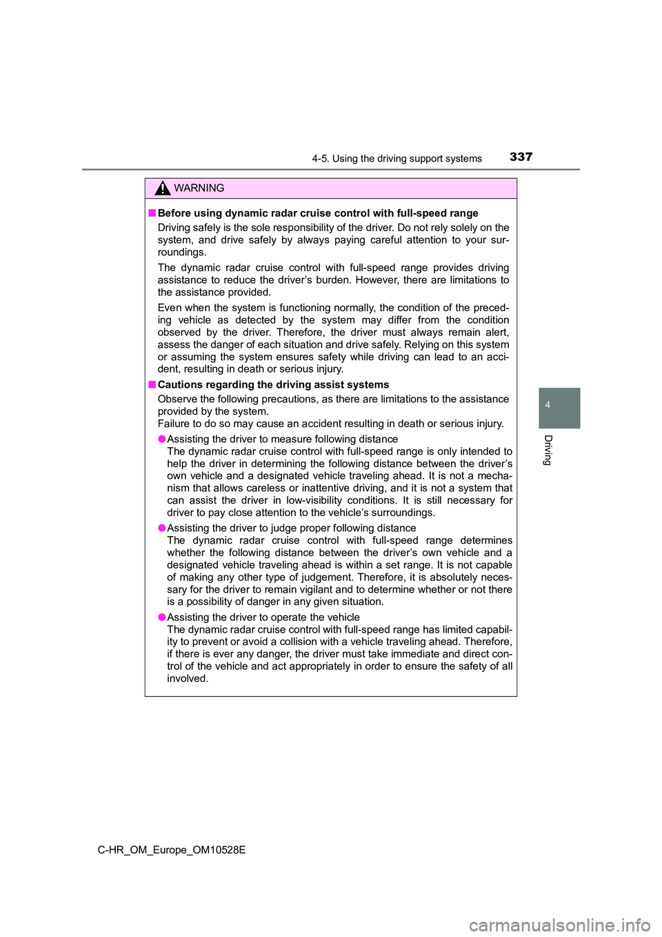 TOYOTA C-HR 2016 Owners Manual 3374-5. Using the driving support systems
4
Driving
C-HR_OM_Europe_OM10528E
WARNING
■Before using dynamic radar cruise control with full-speed range
Driving safely is the sole responsibility of the TOYOTA C-HR 2016 Owners Manual 3374-5. Using the driving support systems
4
Driving
C-HR_OM_Europe_OM10528E
WARNING
■Before using dynamic radar cruise control with full-speed range
Driving safely is the sole responsibility of the