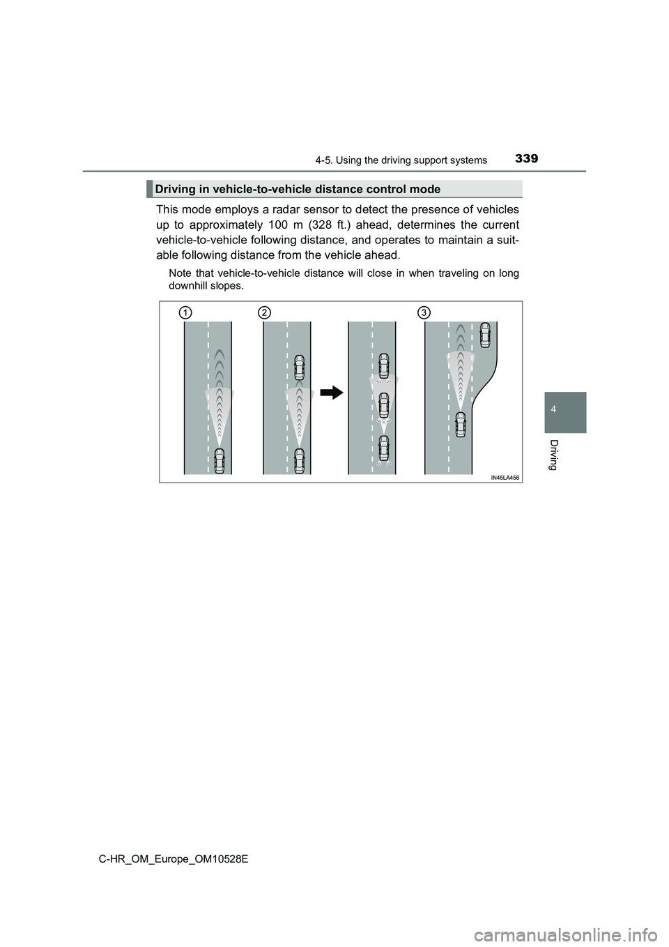 TOYOTA C-HR 2017 Service Manual 3394-5. Using the driving support systems
4
Driving
C-HR_OM_Europe_OM10528E
This mode employs a radar sensor to detect the presence of vehicles
up to approximately 100 m (328 ft.) ahead, determines t TOYOTA C-HR 2017 Service Manual 3394-5. Using the driving support systems
4
Driving
C-HR_OM_Europe_OM10528E
This mode employs a radar sensor to detect the presence of vehicles
up to approximately 100 m (328 ft.) ahead, determines t
