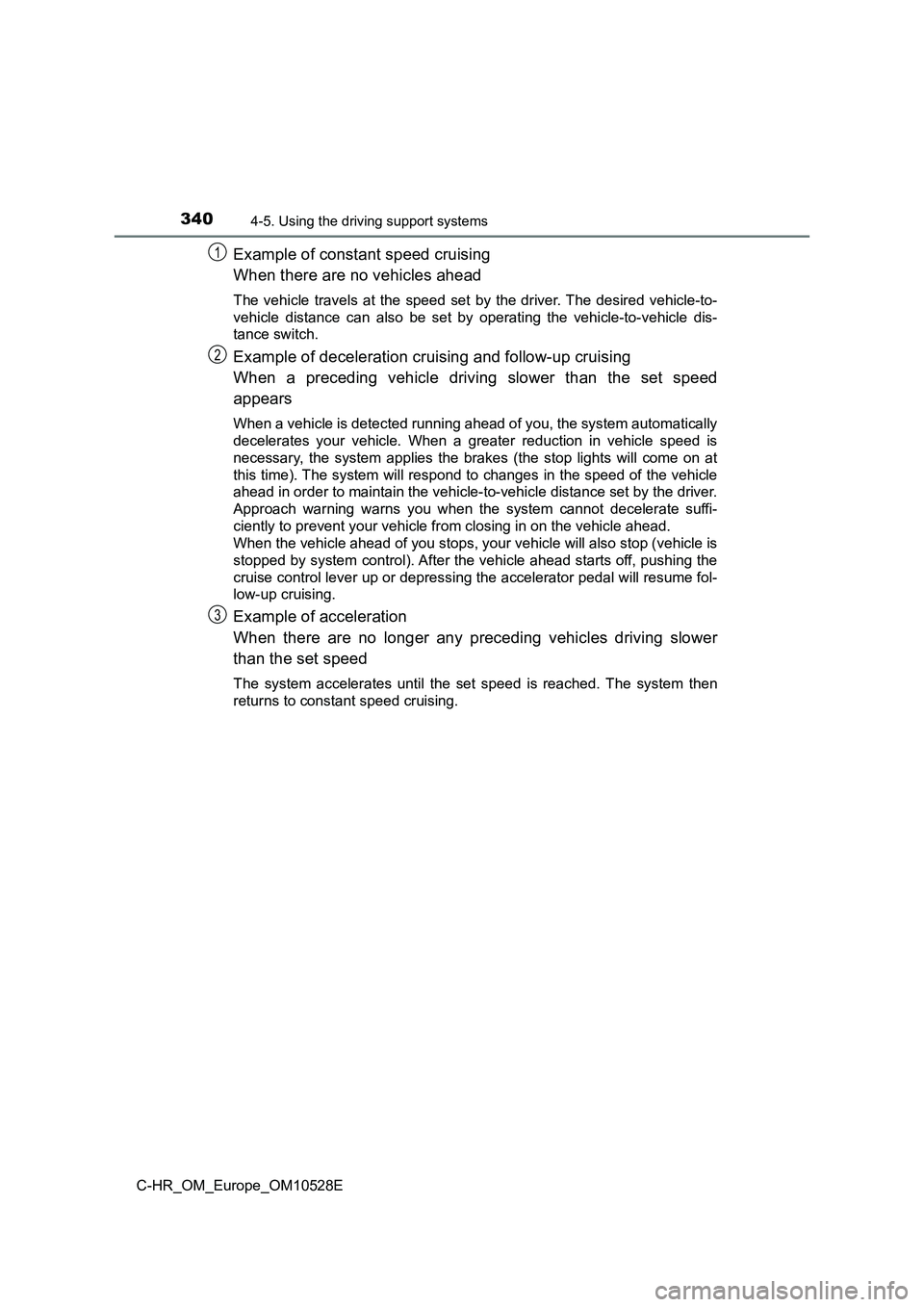 TOYOTA C-HR 2016 Owners Manual 3404-5. Using the driving support systems
C-HR_OM_Europe_OM10528E
Example of constant speed cruising
When there are no vehicles ahead
The vehicle travels at the speed set by the driver. The desired v TOYOTA C-HR 2016 Owners Manual 3404-5. Using the driving support systems
C-HR_OM_Europe_OM10528E
Example of constant speed cruising
When there are no vehicles ahead
The vehicle travels at the speed set by the driver. The desired v