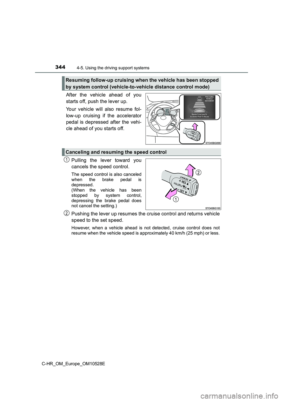TOYOTA C-HR 2016 Owners Manual 3444-5. Using the driving support systems
C-HR_OM_Europe_OM10528E
After the vehicle ahead of you
starts off, push the lever up.
Your vehicle will also resume fol-
low-up cruising if the accelerator TOYOTA C-HR 2016 Owners Manual 3444-5. Using the driving support systems
C-HR_OM_Europe_OM10528E
After the vehicle ahead of you
starts off, push the lever up.
Your vehicle will also resume fol-
low-up cruising if the accelerator