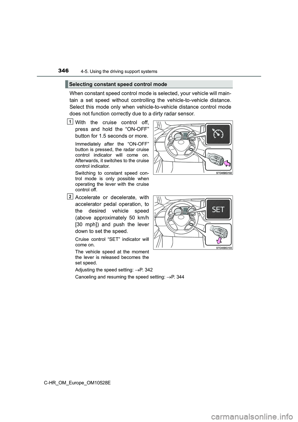TOYOTA C-HR 2017 Service Manual 3464-5. Using the driving support systems
C-HR_OM_Europe_OM10528E
When constant speed control mode is selected, your vehicle will main-
tain a set speed without controlling the vehicle-to-vehicle dis TOYOTA C-HR 2017 Service Manual 3464-5. Using the driving support systems
C-HR_OM_Europe_OM10528E
When constant speed control mode is selected, your vehicle will main-
tain a set speed without controlling the vehicle-to-vehicle dis