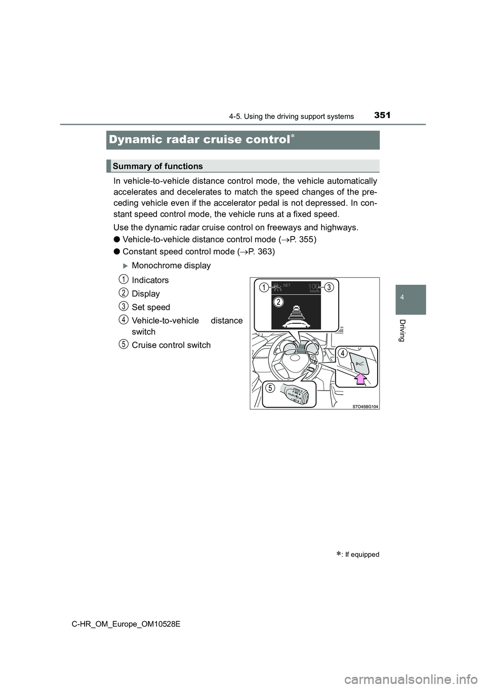 TOYOTA C-HR 2016 Owners Manual 351
4
4-5. Using the driving support systems
Driving
C-HR_OM_Europe_OM10528E
Dynamic radar cruise control
In vehicle-to-vehicle distance control mode, the vehicle automatically
accelerates and dec TOYOTA C-HR 2016 Owners Manual 351
4
4-5. Using the driving support systems
Driving
C-HR_OM_Europe_OM10528E
Dynamic radar cruise control
In vehicle-to-vehicle distance control mode, the vehicle automatically
accelerates and dec