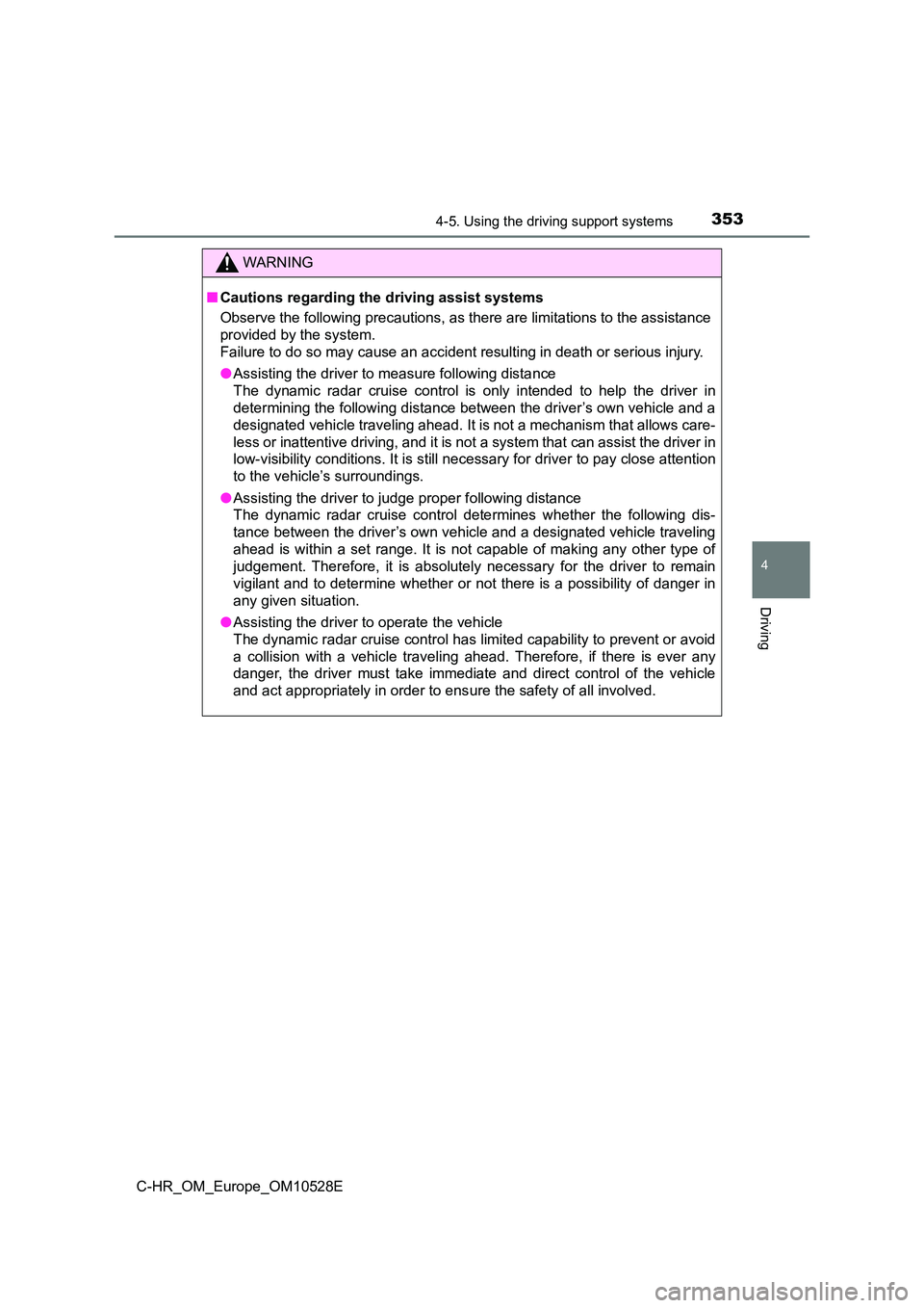 TOYOTA C-HR 2016 Owners Manual 3534-5. Using the driving support systems
4
Driving
C-HR_OM_Europe_OM10528E
WARNING
■Cautions regarding the driving assist systems
Observe the following precautions, as there are limitations to the TOYOTA C-HR 2016 Owners Manual 3534-5. Using the driving support systems
4
Driving
C-HR_OM_Europe_OM10528E
WARNING
■Cautions regarding the driving assist systems
Observe the following precautions, as there are limitations to the