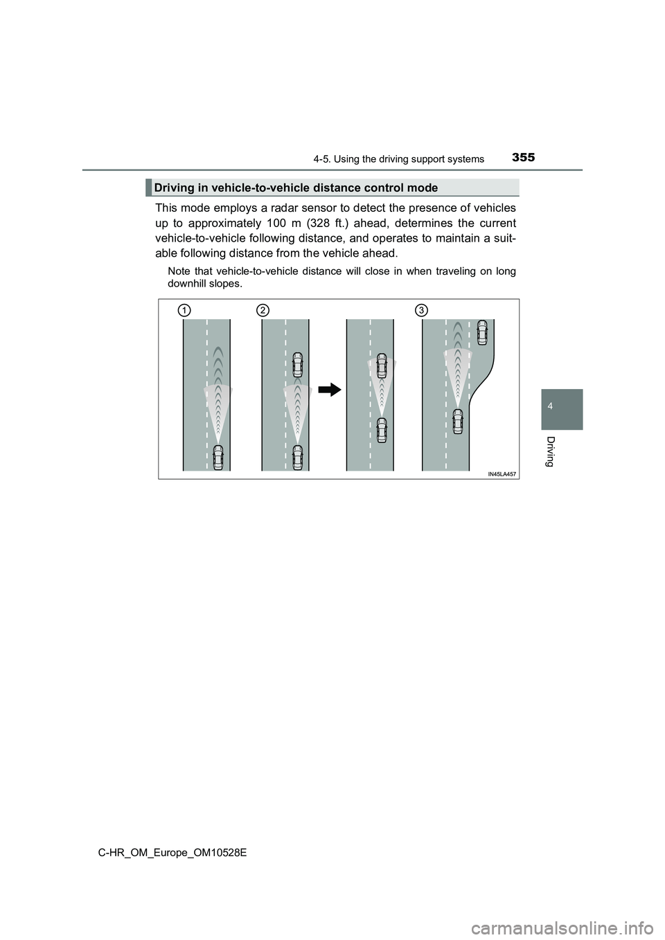 TOYOTA C-HR 2017 Workshop Manual 3554-5. Using the driving support systems
4
Driving
C-HR_OM_Europe_OM10528E
This mode employs a radar sensor to detect the presence of vehicles
up to approximately 100 m (328 ft.) ahead, determines t TOYOTA C-HR 2017 Workshop Manual 3554-5. Using the driving support systems
4
Driving
C-HR_OM_Europe_OM10528E
This mode employs a radar sensor to detect the presence of vehicles
up to approximately 100 m (328 ft.) ahead, determines t