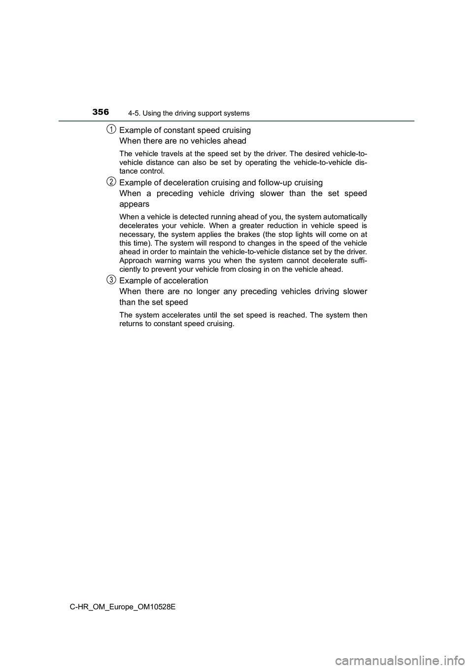 TOYOTA C-HR 2016 Owners Manual 3564-5. Using the driving support systems
C-HR_OM_Europe_OM10528E
Example of constant speed cruising
When there are no vehicles ahead
The vehicle travels at the speed set by the driver. The desired v TOYOTA C-HR 2016 Owners Manual 3564-5. Using the driving support systems
C-HR_OM_Europe_OM10528E
Example of constant speed cruising
When there are no vehicles ahead
The vehicle travels at the speed set by the driver. The desired v
