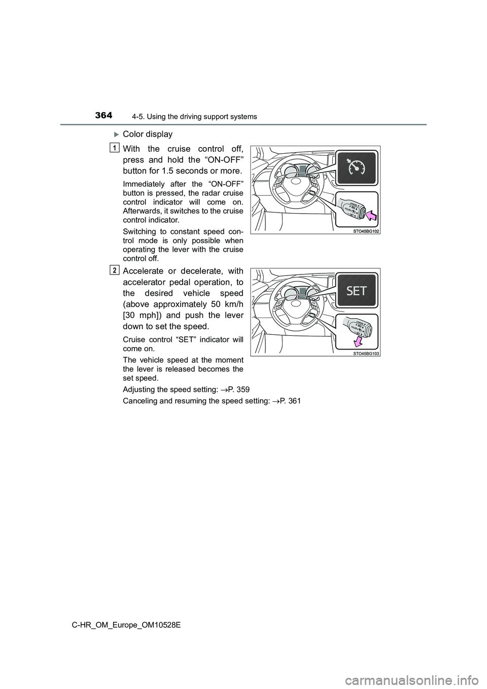 TOYOTA C-HR 2016 Owners Manual 3644-5. Using the driving support systems
C-HR_OM_Europe_OM10528E
Color display
With the cruise control off,
press and hold the “ON-OFF”
button for 1.5 seconds or more.
Immediately after the TOYOTA C-HR 2016 Owners Manual 3644-5. Using the driving support systems
C-HR_OM_Europe_OM10528E
Color display
With the cruise control off,
press and hold the “ON-OFF”
button for 1.5 seconds or more.
Immediately after the