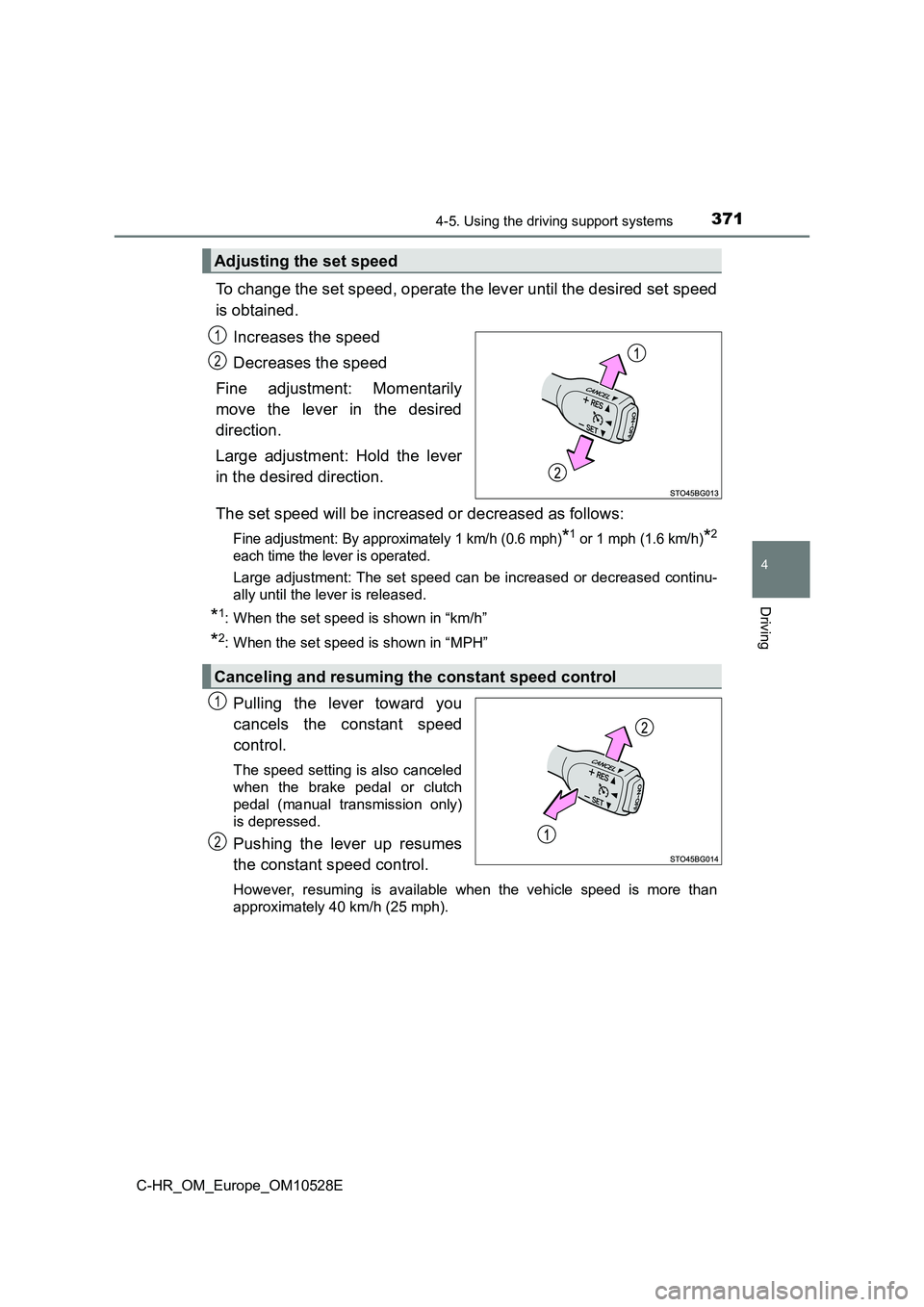 TOYOTA C-HR 2016 Owners Manual 3714-5. Using the driving support systems
4
Driving
C-HR_OM_Europe_OM10528E
To change the set speed, operate the lever until the desired set speed
is obtained.
Increases the speed
Decreases the spe TOYOTA C-HR 2016 Owners Manual 3714-5. Using the driving support systems
4
Driving
C-HR_OM_Europe_OM10528E
To change the set speed, operate the lever until the desired set speed
is obtained.
Increases the speed
Decreases the spe