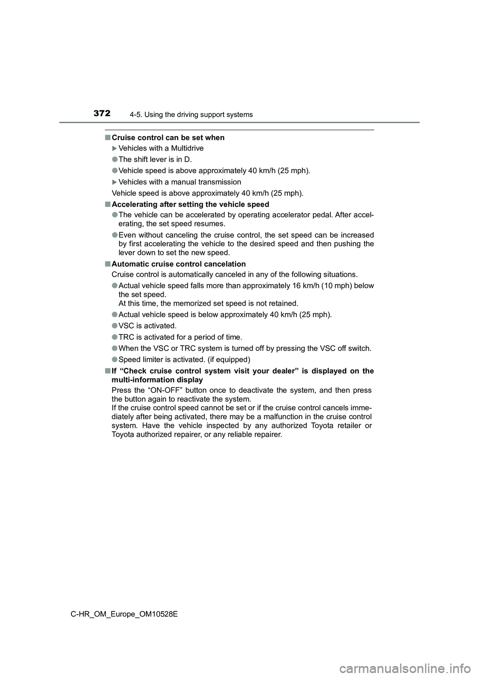 TOYOTA C-HR 2016 Owners Manual 3724-5. Using the driving support systems
C-HR_OM_Europe_OM10528E
■Cruise control can be set when
Vehicles with a Multidrive
● The shift lever is in D.
● Vehicle speed is above approximatel TOYOTA C-HR 2016 Owners Manual 3724-5. Using the driving support systems
C-HR_OM_Europe_OM10528E
■Cruise control can be set when
Vehicles with a Multidrive
● The shift lever is in D.
● Vehicle speed is above approximatel