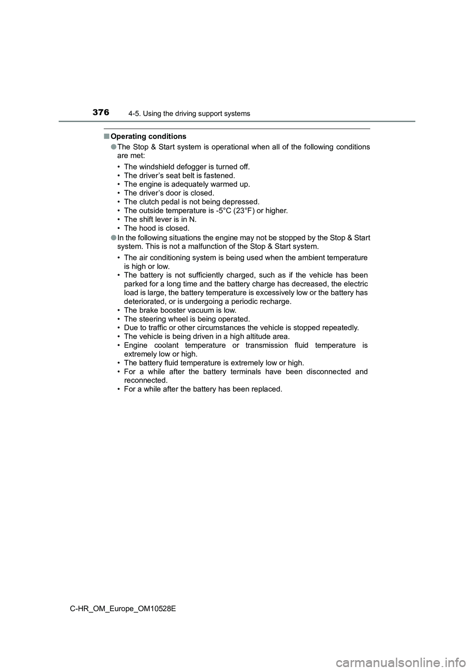 TOYOTA C-HR 2016 Owners Manual 3764-5. Using the driving support systems
C-HR_OM_Europe_OM10528E
■Operating conditions
● The Stop & Start system is operational when all of the following conditions
are met:
• The windshield TOYOTA C-HR 2016 Owners Manual 3764-5. Using the driving support systems
C-HR_OM_Europe_OM10528E
■Operating conditions
● The Stop & Start system is operational when all of the following conditions
are met:
• The windshield