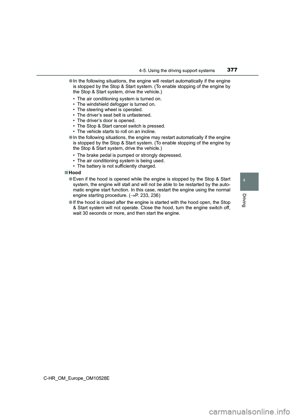 TOYOTA C-HR 2016 Owners Manual 3774-5. Using the driving support systems
4
Driving
C-HR_OM_Europe_OM10528E
● In the following situations, the engine will restart automatically if the engine
is stopped by the Stop & Start system TOYOTA C-HR 2016 Owners Manual 3774-5. Using the driving support systems
4
Driving
C-HR_OM_Europe_OM10528E
● In the following situations, the engine will restart automatically if the engine
is stopped by the Stop & Start system