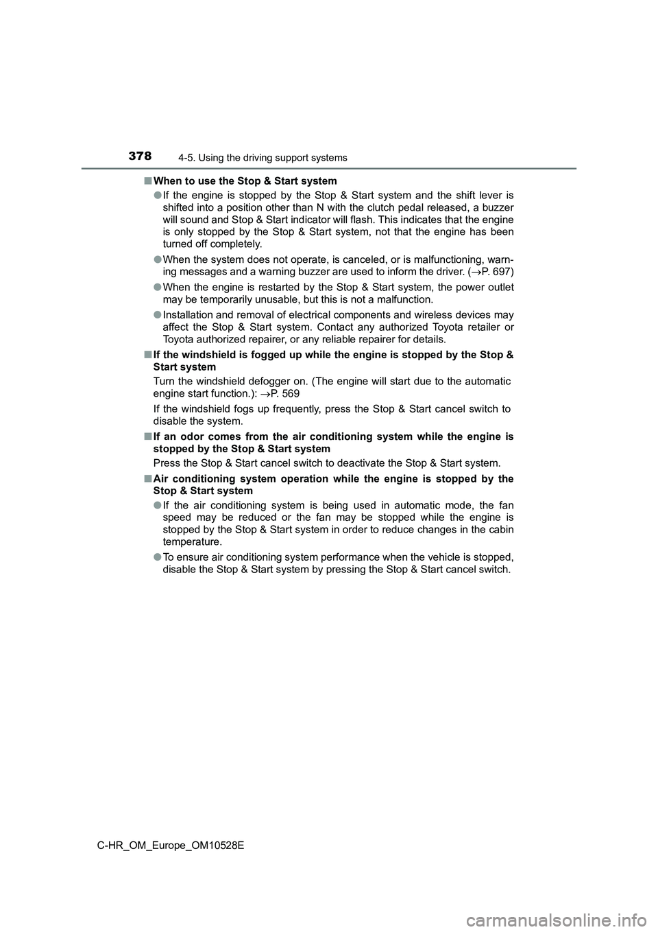 TOYOTA C-HR 2016 Owners Manual 3784-5. Using the driving support systems
C-HR_OM_Europe_OM10528E
■ When to use the Stop & Start system
● If the engine is stopped by the Stop & Start system and the shift lever is
shifted into TOYOTA C-HR 2016 Owners Manual 3784-5. Using the driving support systems
C-HR_OM_Europe_OM10528E
■ When to use the Stop & Start system
● If the engine is stopped by the Stop & Start system and the shift lever is
shifted into