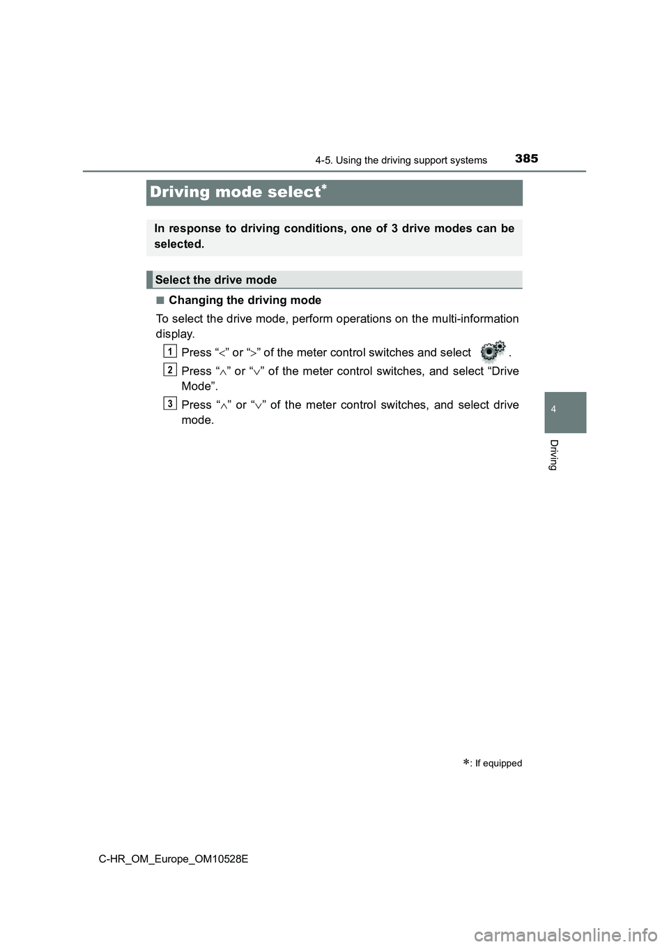 TOYOTA C-HR 2016 Owners Manual 385
4
4-5. Using the driving support systems
Driving
C-HR_OM_Europe_OM10528E
Driving mode select
■Changing the driving mode
To select the drive mode, perform operations on the multi-information TOYOTA C-HR 2016 Owners Manual 385
4
4-5. Using the driving support systems
Driving
C-HR_OM_Europe_OM10528E
Driving mode select
■Changing the driving mode
To select the drive mode, perform operations on the multi-information
