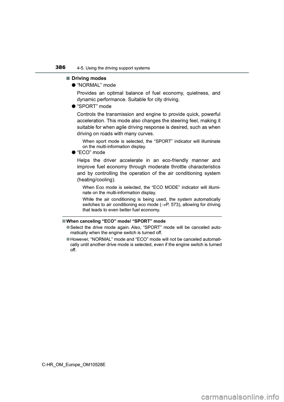 TOYOTA C-HR 2016 Owners Manual 3864-5. Using the driving support systems
C-HR_OM_Europe_OM10528E
■Driving modes
● “NORMAL” mode
Provides an optimal balance of fuel economy, quietness, and
dynamic performance. Suitable f TOYOTA C-HR 2016 Owners Manual 3864-5. Using the driving support systems
C-HR_OM_Europe_OM10528E
■Driving modes
● “NORMAL” mode
Provides an optimal balance of fuel economy, quietness, and
dynamic performance. Suitable f