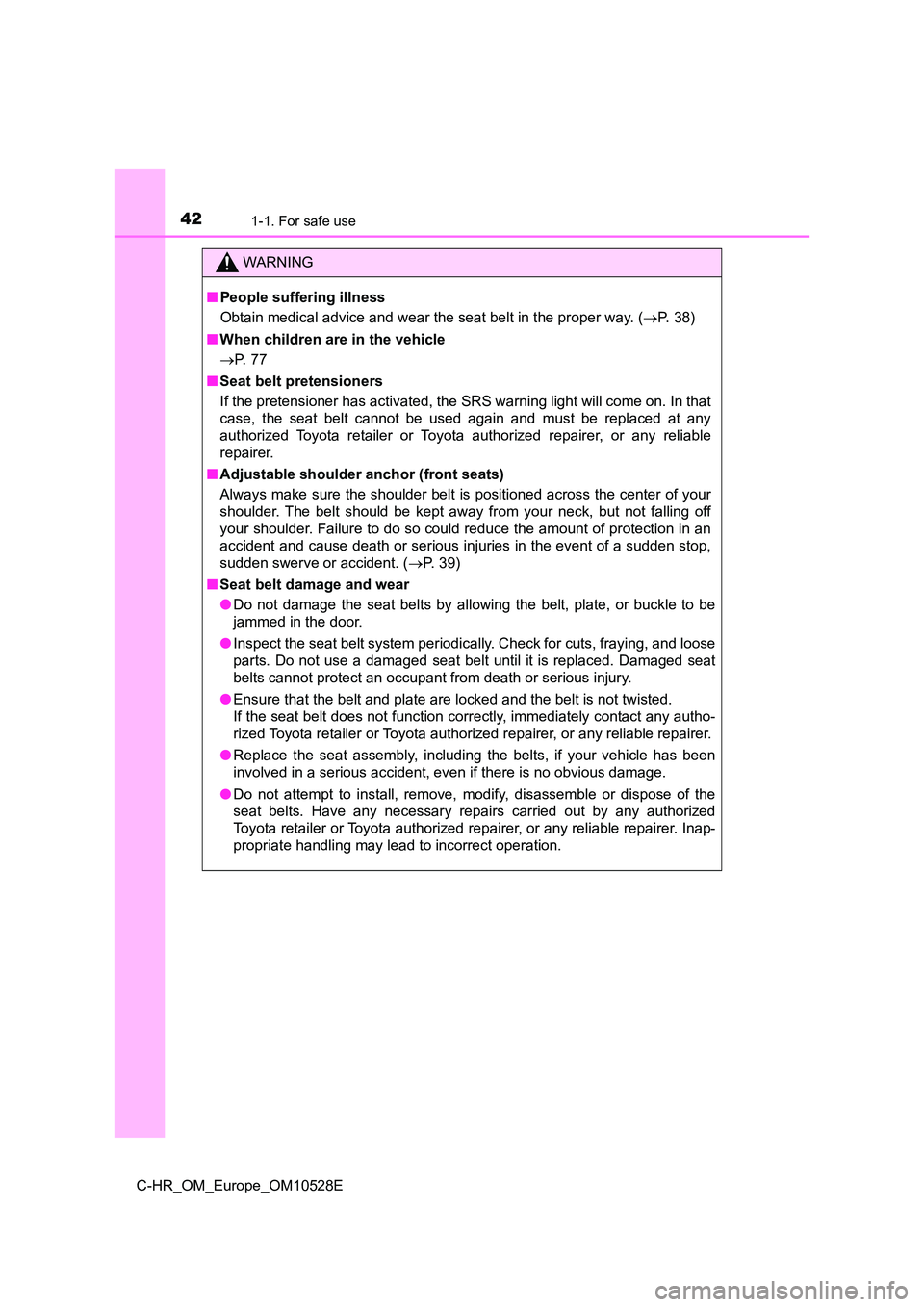 TOYOTA C-HR 2016 Service Manual 421-1. For safe use
C-HR_OM_Europe_OM10528E
WARNING
■People suffering illness
Obtain medical advice and wear the seat belt in the proper way. ( P. 38)
■ When children are in the vehicle
TOYOTA C-HR 2016 Service Manual 421-1. For safe use
C-HR_OM_Europe_OM10528E
WARNING
■People suffering illness
Obtain medical advice and wear the seat belt in the proper way. ( P. 38)
■ When children are in the vehicle
