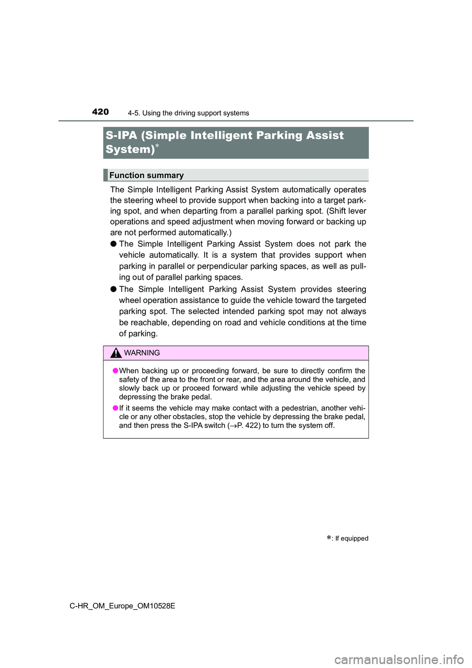 TOYOTA C-HR 2016 Owners Manual 4204-5. Using the driving support systems
C-HR_OM_Europe_OM10528E
S-IPA (Simple Intelligent Parking Assist
System)
The Simple Intelligent Parking Assist System automatically operates
the steerin TOYOTA C-HR 2016 Owners Manual 4204-5. Using the driving support systems
C-HR_OM_Europe_OM10528E
S-IPA (Simple Intelligent Parking Assist
System)
The Simple Intelligent Parking Assist System automatically operates
the steerin