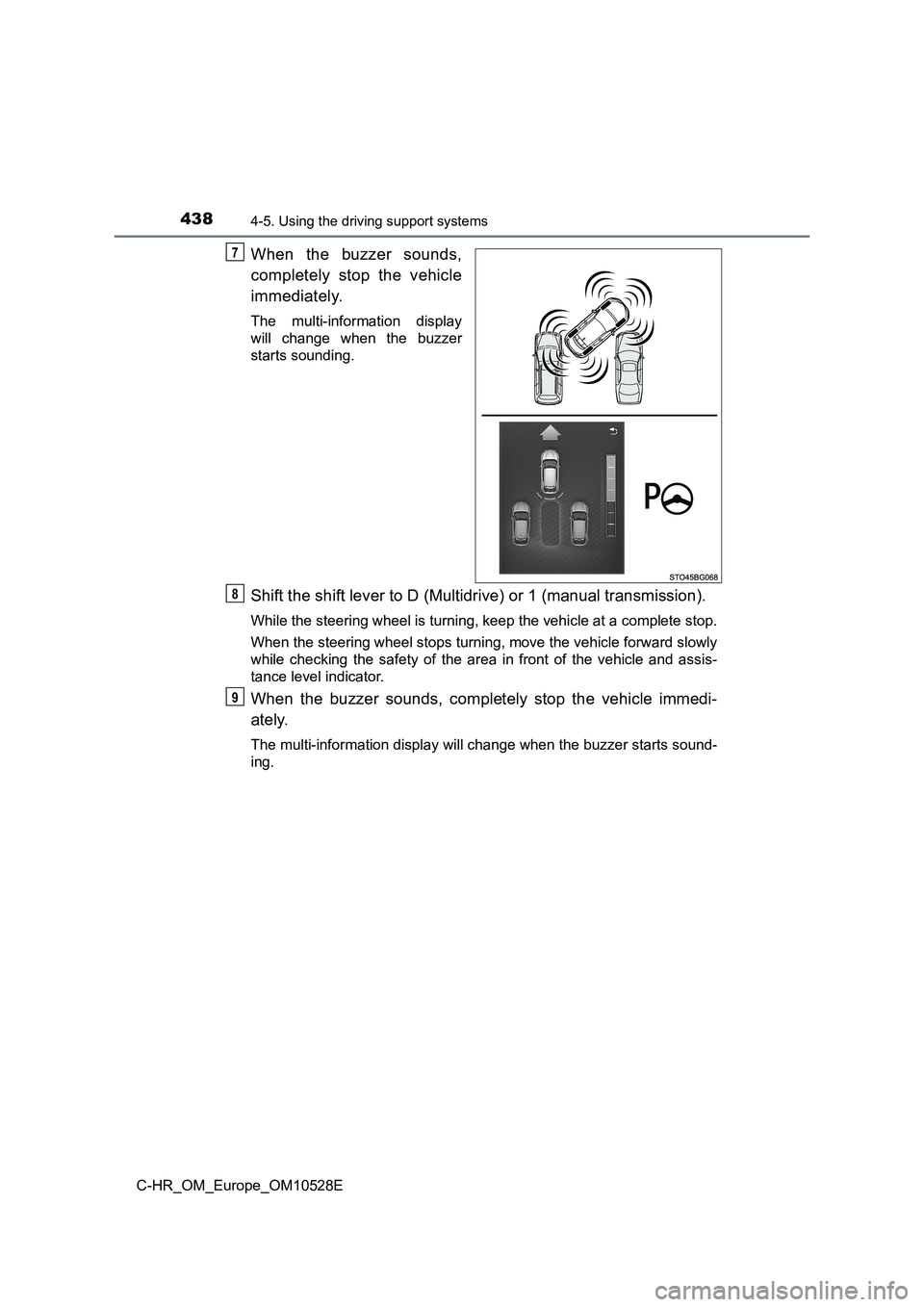 TOYOTA C-HR 2016 Owners Manual 4384-5. Using the driving support systems
C-HR_OM_Europe_OM10528E
When the buzzer sounds,
completely stop the vehicle
immediately.
The multi-information display
will change when the buzzer
starts s TOYOTA C-HR 2016 Owners Manual 4384-5. Using the driving support systems
C-HR_OM_Europe_OM10528E
When the buzzer sounds,
completely stop the vehicle
immediately.
The multi-information display
will change when the buzzer
starts s