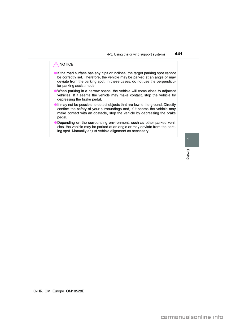 TOYOTA C-HR 2016 Owners Manual 4414-5. Using the driving support systems
4
Driving
C-HR_OM_Europe_OM10528E
NOTICE
●If the road surface has any dips or inclines, the target parking spot cannot
be correctly set. Therefore, the veh TOYOTA C-HR 2016 Owners Manual 4414-5. Using the driving support systems
4
Driving
C-HR_OM_Europe_OM10528E
NOTICE
●If the road surface has any dips or inclines, the target parking spot cannot
be correctly set. Therefore, the veh