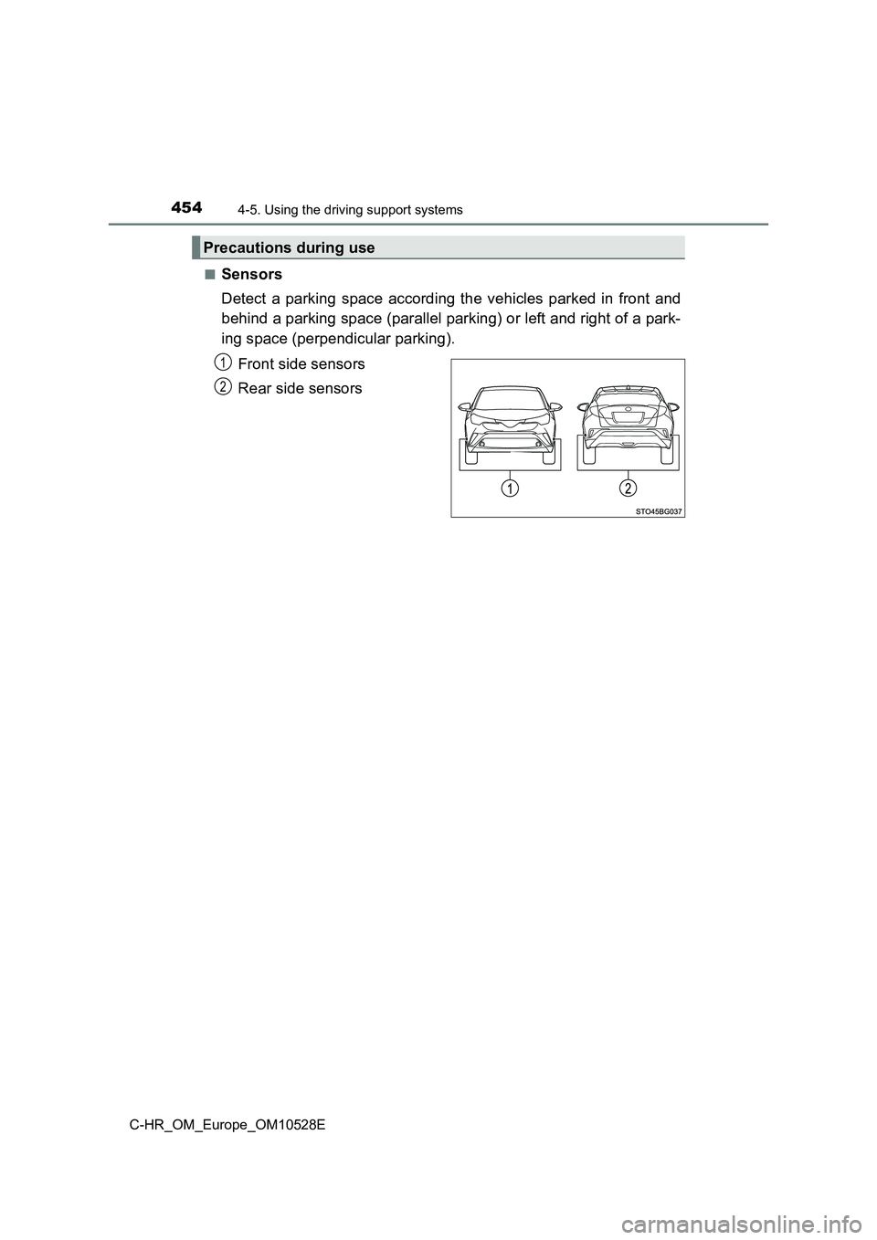 TOYOTA C-HR 2017 Manual Online 4544-5. Using the driving support systems
C-HR_OM_Europe_OM10528E
■Sensors
Detect a parking space according the vehicles parked in front and
behind a parking space (parallel parking) or left and TOYOTA C-HR 2017 Manual Online 4544-5. Using the driving support systems
C-HR_OM_Europe_OM10528E
■Sensors
Detect a parking space according the vehicles parked in front and
behind a parking space (parallel parking) or left and