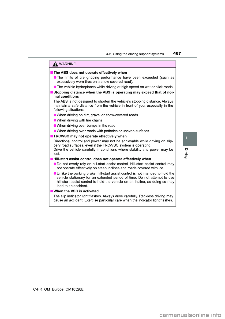 TOYOTA C-HR 2016 Owners Manual 4674-5. Using the driving support systems
4
Driving
C-HR_OM_Europe_OM10528E
WARNING
■The ABS does not operate effectively when
● The limits of tire gripping performance have been exceeded (such a TOYOTA C-HR 2016 Owners Manual 4674-5. Using the driving support systems
4
Driving
C-HR_OM_Europe_OM10528E
WARNING
■The ABS does not operate effectively when
● The limits of tire gripping performance have been exceeded (such a