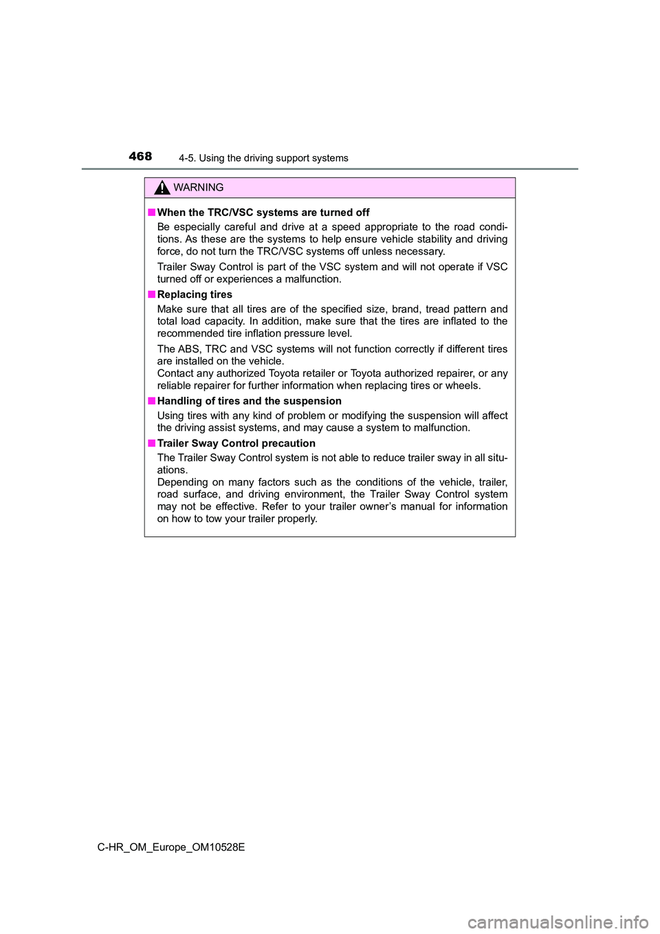 TOYOTA C-HR 2016 Owners Manual 4684-5. Using the driving support systems
C-HR_OM_Europe_OM10528E
WARNING
■When the TRC/VSC systems are turned off
Be especially careful and drive at a speed appropriate to the road condi-
tions. TOYOTA C-HR 2016 Owners Manual 4684-5. Using the driving support systems
C-HR_OM_Europe_OM10528E
WARNING
■When the TRC/VSC systems are turned off
Be especially careful and drive at a speed appropriate to the road condi-
tions.