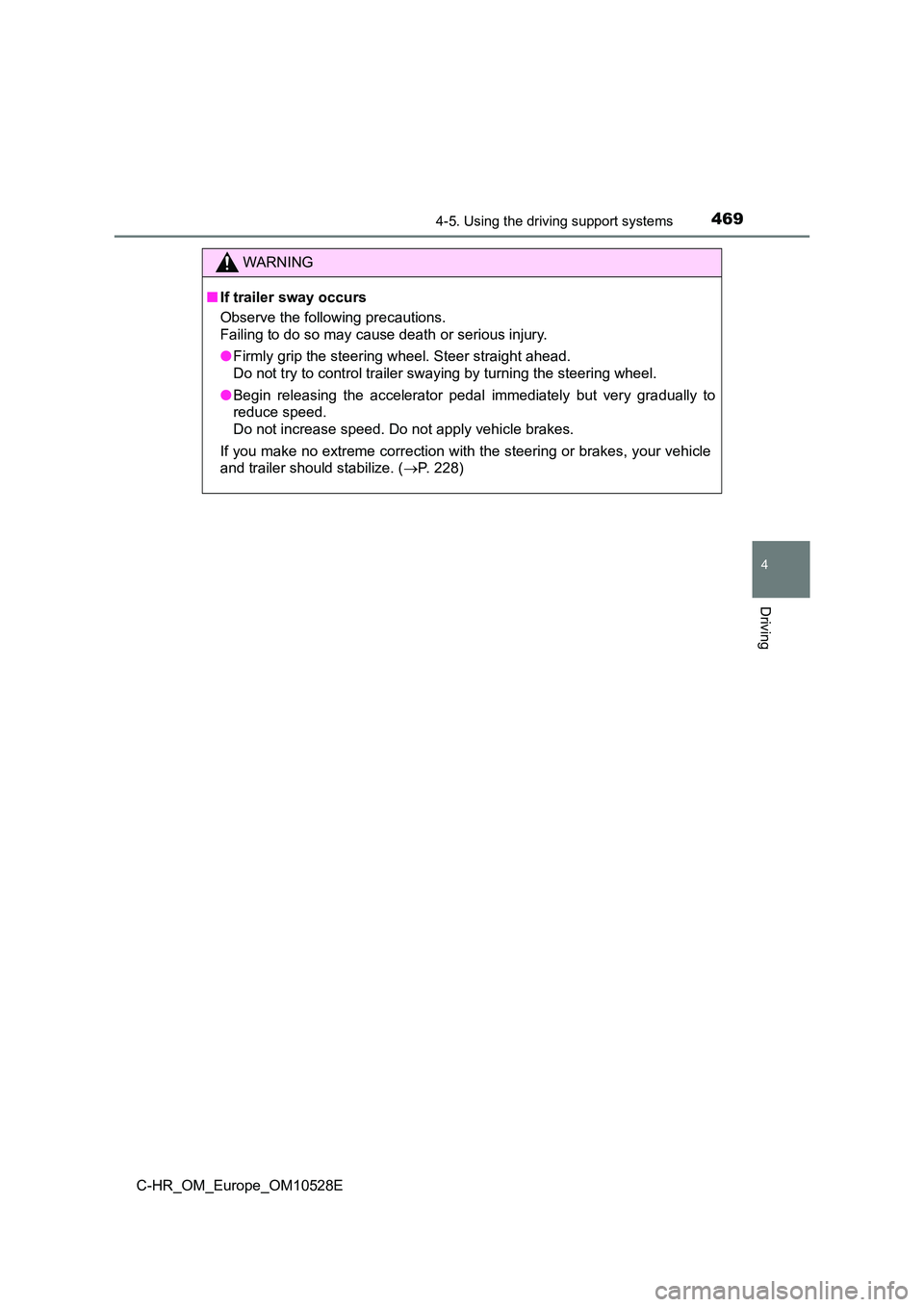 TOYOTA C-HR 2016 Owners Manual 4694-5. Using the driving support systems
4
Driving
C-HR_OM_Europe_OM10528E
WARNING
■If trailer sway occurs
Observe the following precautions.
Failing to do so may cause death or serious injury.
TOYOTA C-HR 2016 Owners Manual 4694-5. Using the driving support systems
4
Driving
C-HR_OM_Europe_OM10528E
WARNING
■If trailer sway occurs
Observe the following precautions.
Failing to do so may cause death or serious injury.