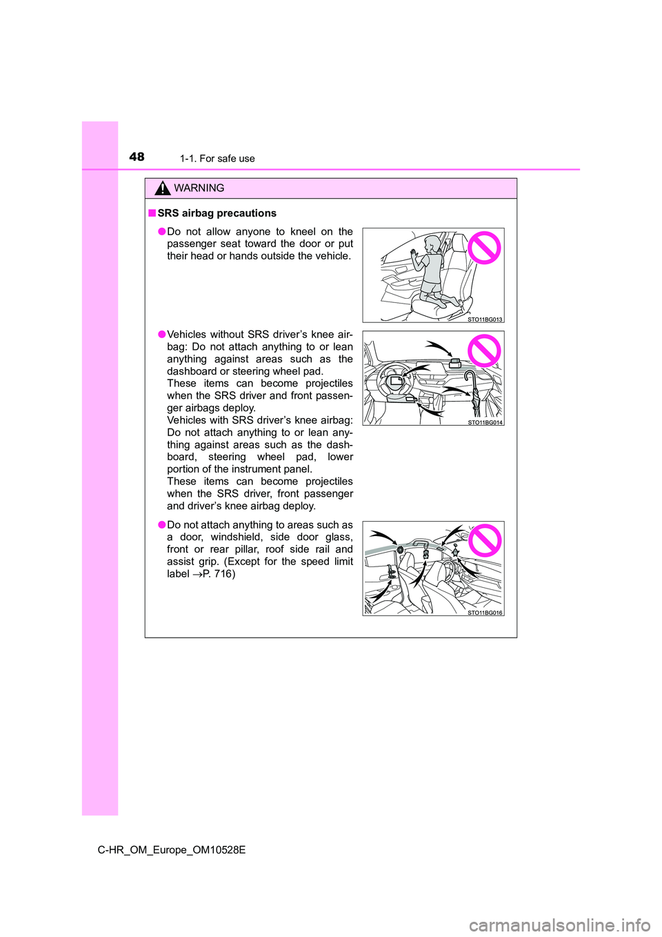 TOYOTA C-HR 2016 Service Manual 481-1. For safe use
C-HR_OM_Europe_OM10528E
WARNING
■SRS airbag precautions
●Do not allow anyone to kneel on the
passenger seat toward the door or put
their head or hands outside the vehicle.
TOYOTA C-HR 2016 Service Manual 481-1. For safe use
C-HR_OM_Europe_OM10528E
WARNING
■SRS airbag precautions
●Do not allow anyone to kneel on the
passenger seat toward the door or put
their head or hands outside the vehicle.