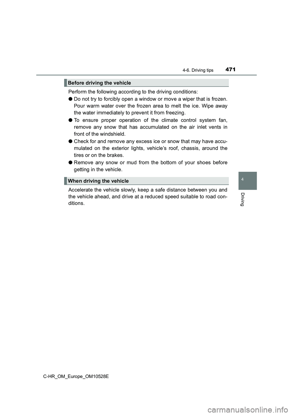 TOYOTA C-HR 2016 Owners Manual 4714-6. Driving tips
4
Driving
C-HR_OM_Europe_OM10528E
Perform the following according to the driving conditions:
● Do not try to forcibly open a window or move a wiper that is frozen.
Pour warm TOYOTA C-HR 2016 Owners Manual 4714-6. Driving tips
4
Driving
C-HR_OM_Europe_OM10528E
Perform the following according to the driving conditions:
● Do not try to forcibly open a window or move a wiper that is frozen.
Pour warm