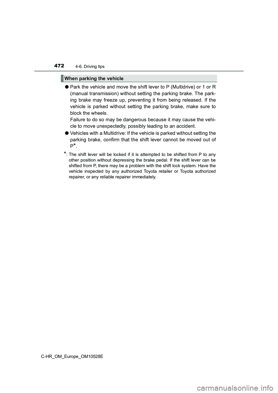 TOYOTA C-HR 2016 Owners Manual 4724-6. Driving tips
C-HR_OM_Europe_OM10528E
●Park the vehicle and move the shift lever to P (Multidrive) or 1 or R
(manual transmission) without setting the parking brake. The park-
ing brake may TOYOTA C-HR 2016 Owners Manual 4724-6. Driving tips
C-HR_OM_Europe_OM10528E
●Park the vehicle and move the shift lever to P (Multidrive) or 1 or R
(manual transmission) without setting the parking brake. The park-
ing brake may