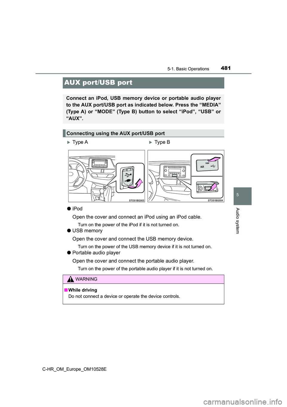 TOYOTA C-HR 2016  Owners Manual 4815-1. Basic Operations
5
Audio system
C-HR_OM_Europe_OM10528E
AUX port/USB port
●iPod 
Open the cover and connect an iPod using an iPod cable.
Turn on the power of the iPod if it is not turned on.