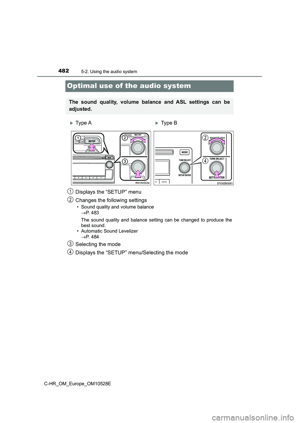TOYOTA C-HR 2016  Owners Manual 4825-2. Using the audio system
C-HR_OM_Europe_OM10528E
Optimal use of the audio system
Displays the “SETUP” menu 
Changes the following settings
• Sound quality and volume balance 
 P.  4 8 3