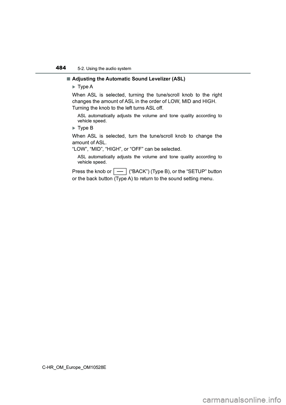 TOYOTA C-HR 2016  Owners Manual 4845-2. Using the audio system
C-HR_OM_Europe_OM10528E 
■Adjusting the Automatic Sound Levelizer (ASL)
Type A 
When ASL is selected, turning the tune/scroll knob to the right 
changes the amount 
