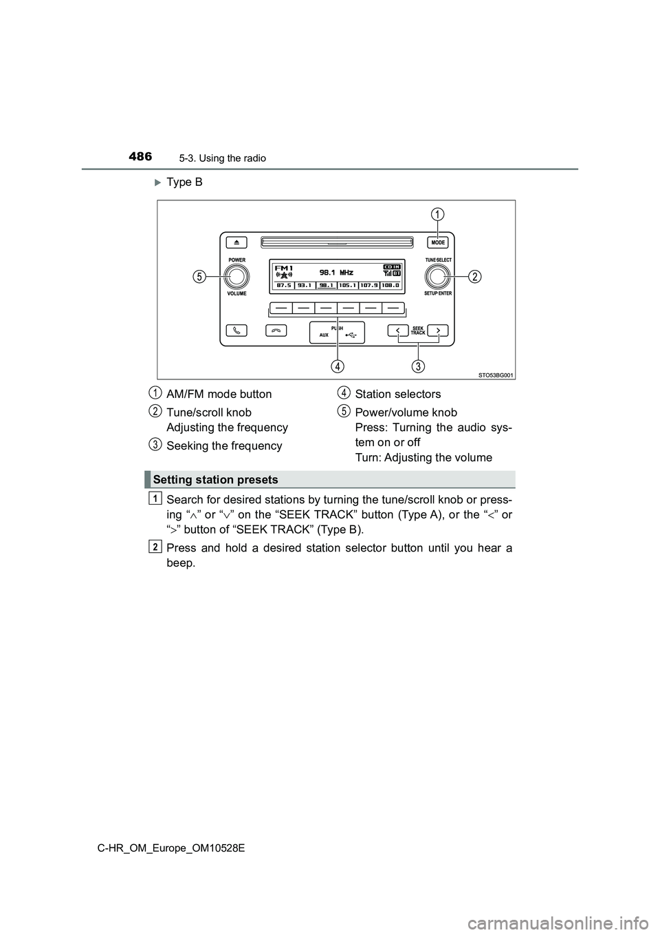 TOYOTA C-HR 2016  Owners Manual 4865-3. Using the radio
C-HR_OM_Europe_OM10528E
Ty pe  B 
Search for desired stations by turning the tune/scroll knob or press- 
ing “ ” or “” on the “SEEK TRACK” button (Type A),
