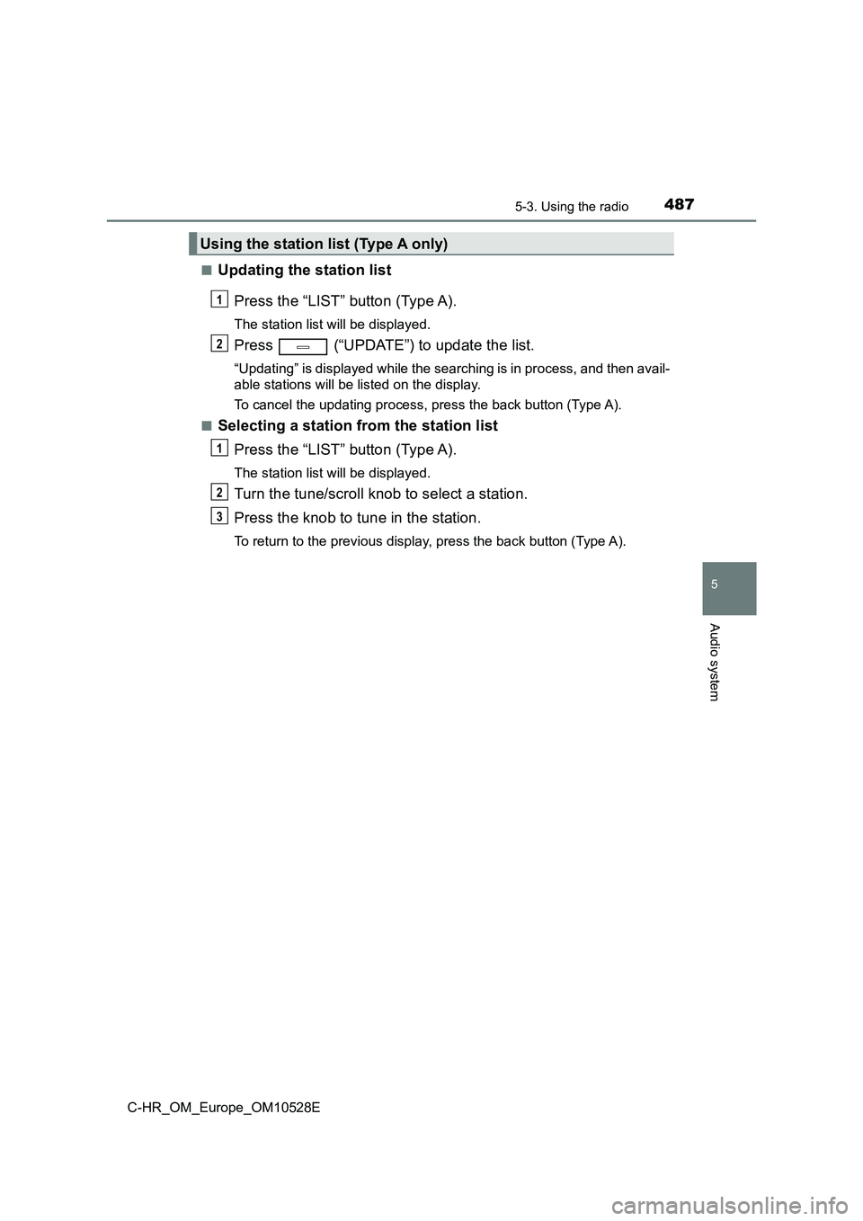 TOYOTA C-HR 2016  Owners Manual 4875-3. Using the radio
5
Audio system
C-HR_OM_Europe_OM10528E 
■Updating the station list 
Press the “LIST” button (Type A).
The station list will be displayed.
Press   (“UPDATE”) to update